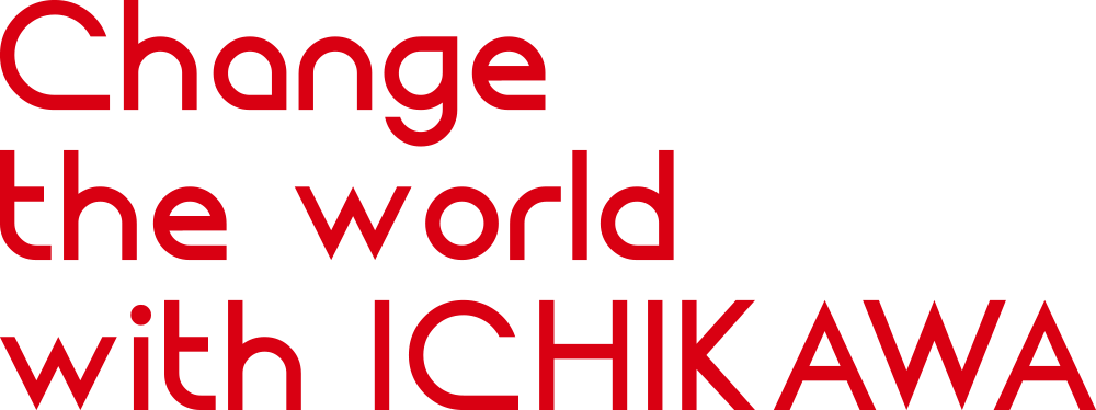 Change the world with ICHIKAWA